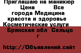 Приглашаю на маникюр  › Цена ­ 500 - Все города Медицина, красота и здоровье » Косметические услуги   . Брянская обл.,Сельцо г.